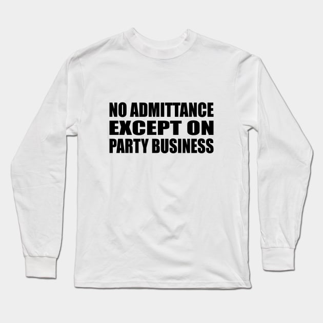 No admittance except on party business Long Sleeve T-Shirt by DinaShalash